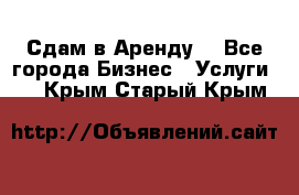 Сдам в Аренду  - Все города Бизнес » Услуги   . Крым,Старый Крым